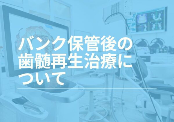 バンク保管後の歯髄再生治療について